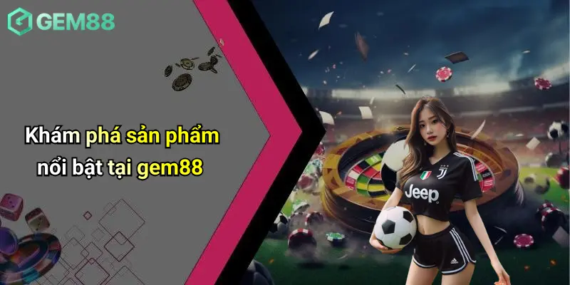 Khám phá sản phẩm nổi bật tại gem88