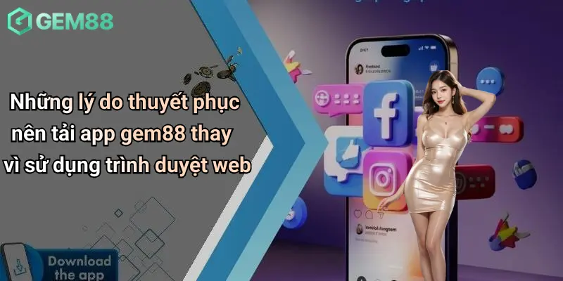Những lý do thuyết phục nên tải app gem88 thay vì sử dụng trình duyệt web