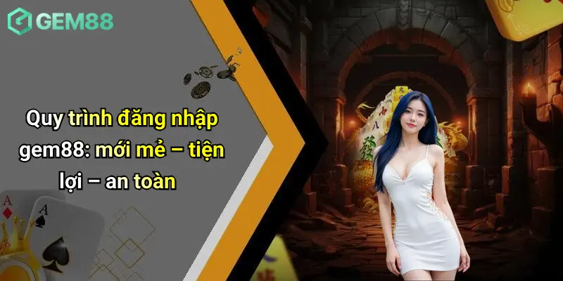 Quy trình đăng nhập gem88: mới mẻ – tiện lợi – an toàn
