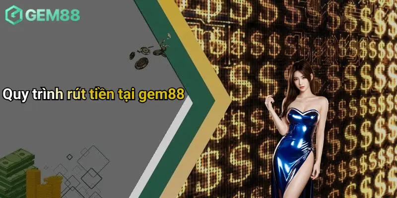 Quy trình rút tiền tại gem88