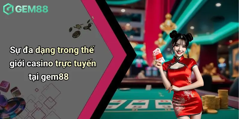 Sự đa dạng trong thế giới casino trực tuyến tại gem88