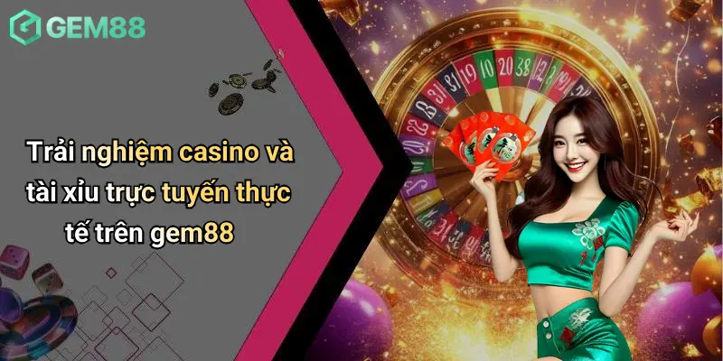 Trải nghiệm casino và tài xỉu trực tuyến thực tế trên gem88Trải nghiệm casino và tài xỉu trực tuyến thực tế trên gem88