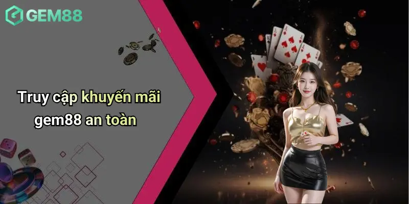 Truy cập khuyến mãi gem88 an toàn